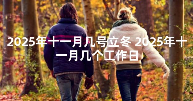 2025年十一月几号立冬 2025年十一月几个工作日